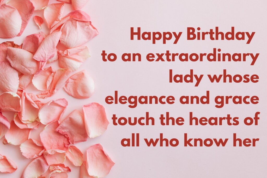 Elegant birthday greeting card with soft pink rose petals scattered on the left side of a pastel pink background. On the right side, in bold red font, the heartfelt message reads: ‘Happy Birthday to an extraordinary lady whose elegance and grace touch the hearts of all who know her.’ The design conveys warmth, sophistication, and admiration, perfect for sending birthday wishes to a graceful woman