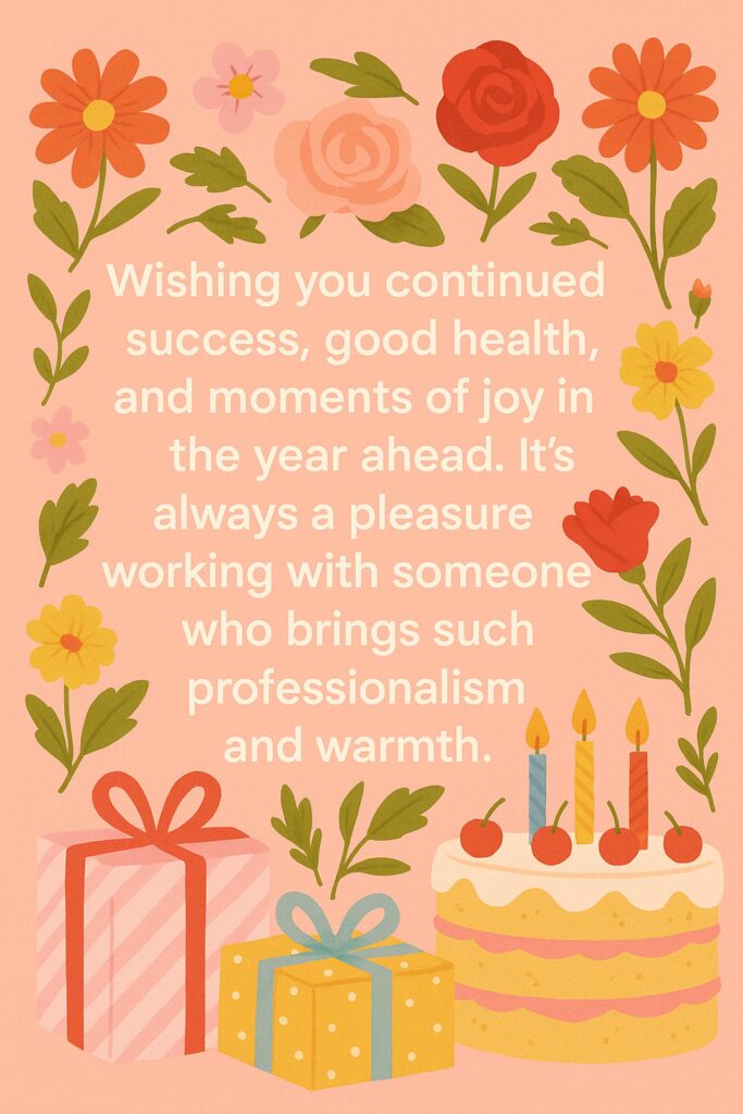 Wishing you continued success, good health, and moments of joy in the year ahead. It’s always a pleasure working with someone who brings such professionalism and warmth